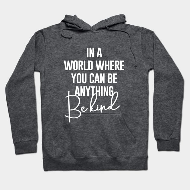 In A world Where You Can Be Anything Be Kind Hoodie by amalya